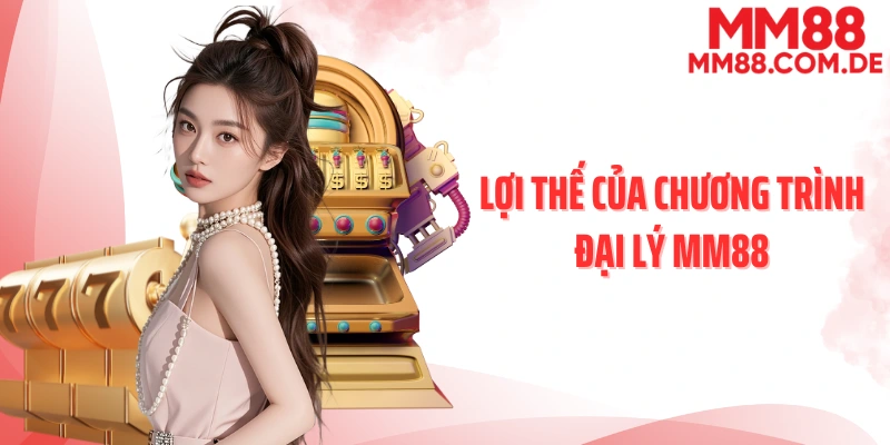 Lợi thế của chương trình đại lý MM88