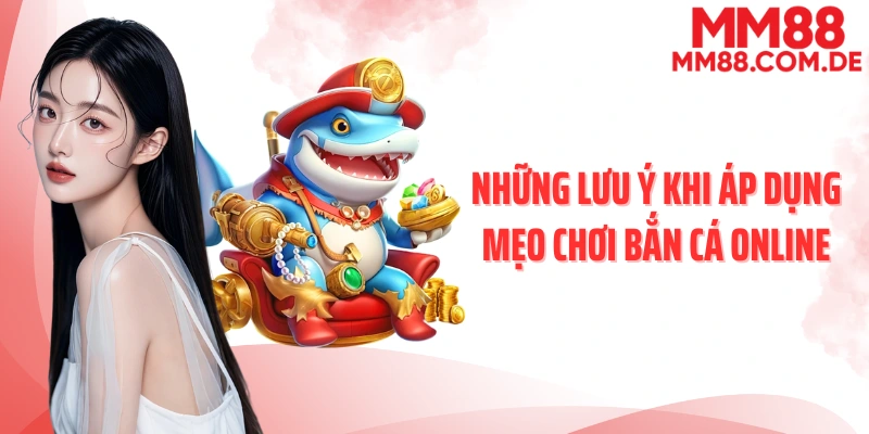 Những lưu ý khi áp dụng mẹo chơi bắn cá online