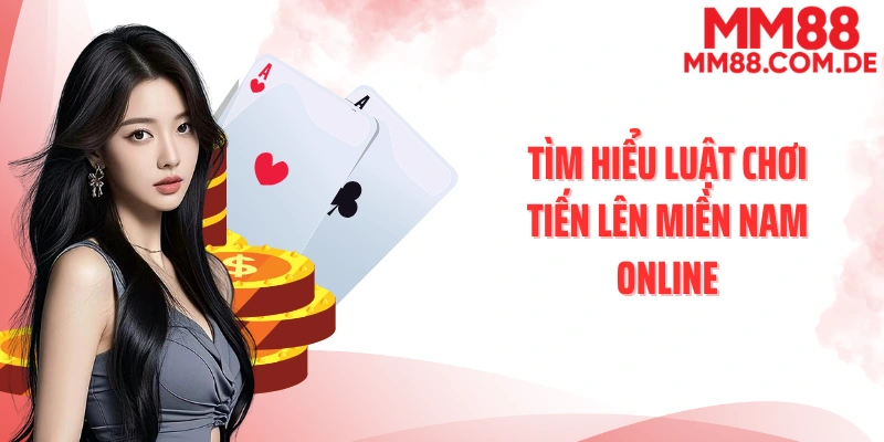 Tìm hiểu luật chơi tiến lên miền Nam online